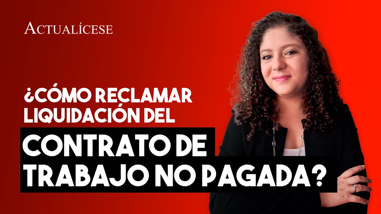 ¿Cómo reclamar liquidación del contrato de trabajo no pagada?