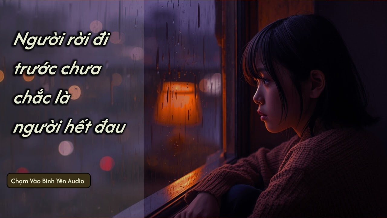 Người rời đi trước chưa chắc là người hết đau | Truyện Audio Chữa Lành – Chạm Vào Bình Yên