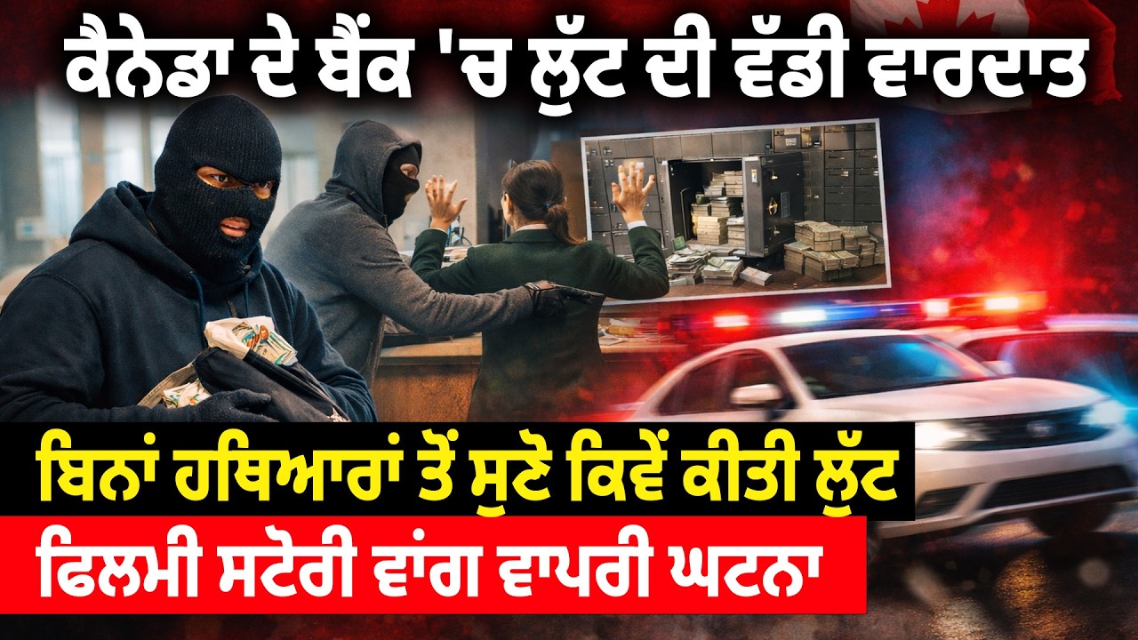 CANADA ਦੇ ਬੈਂਕ 'ਚ ਲੁੱ* ਟ ਦੀ ਵੱਡੀ ਵਾ/ਰ* ਦਾਤ, ਬਿਨਾਂ ਹ*ਥਿ. ਆਰਾਂ ਤੋਂ ਸੁਣੋ ਕਿਵੇਂ ਕੀਤੀ ਲੁੱ* ਟ