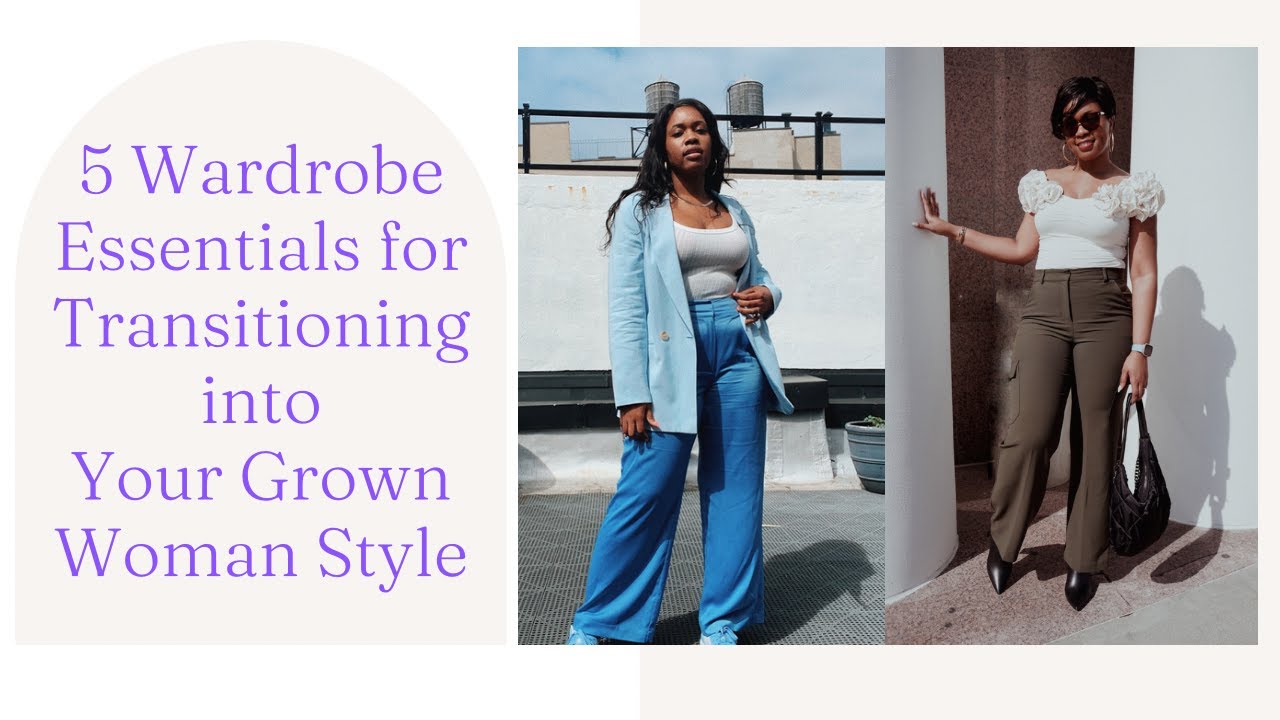 5 Wardrobe Essentials for Transitioning into Your Grown Woman Style