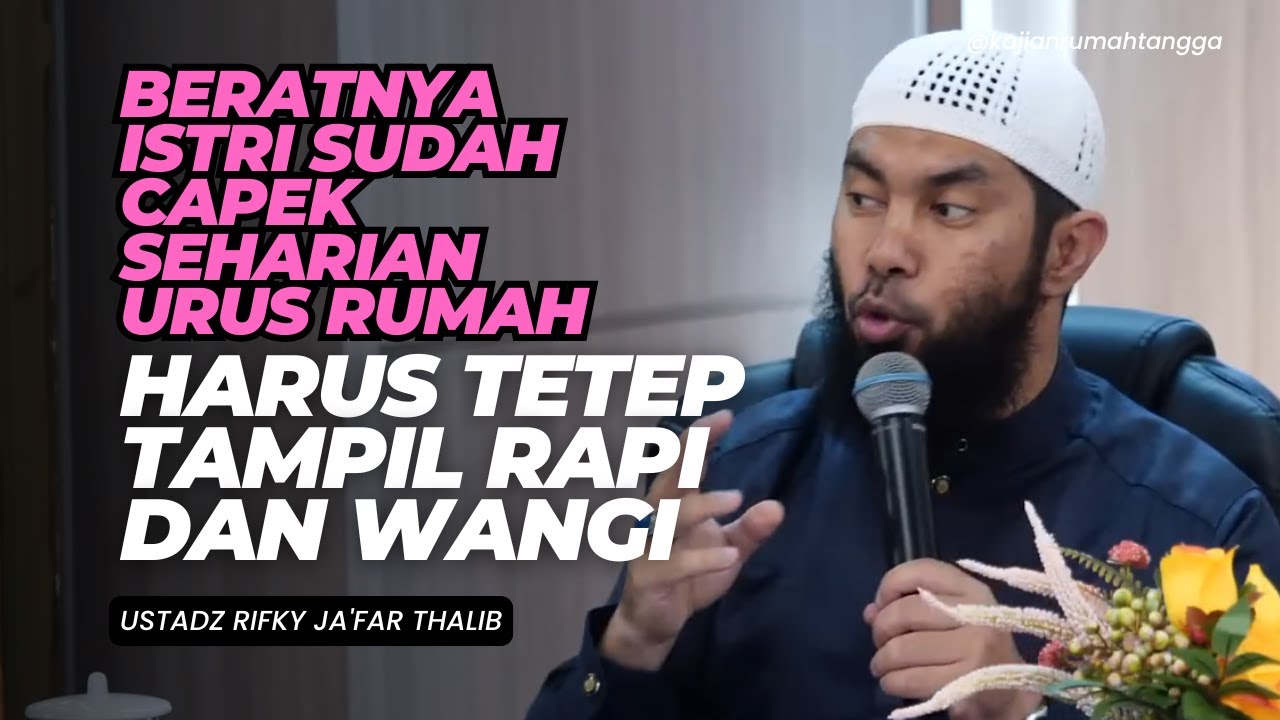 Beratnya Istri Capek Seharian Urus Rumah Harus Tetap Rapi dan Wangi | Ustadz Rifky Ja'far Thalib
