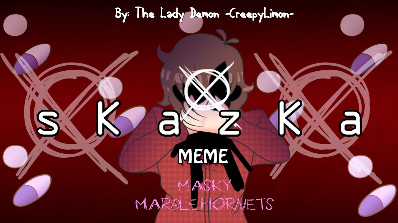 S K A Z K A MEME || Tim/Masky 