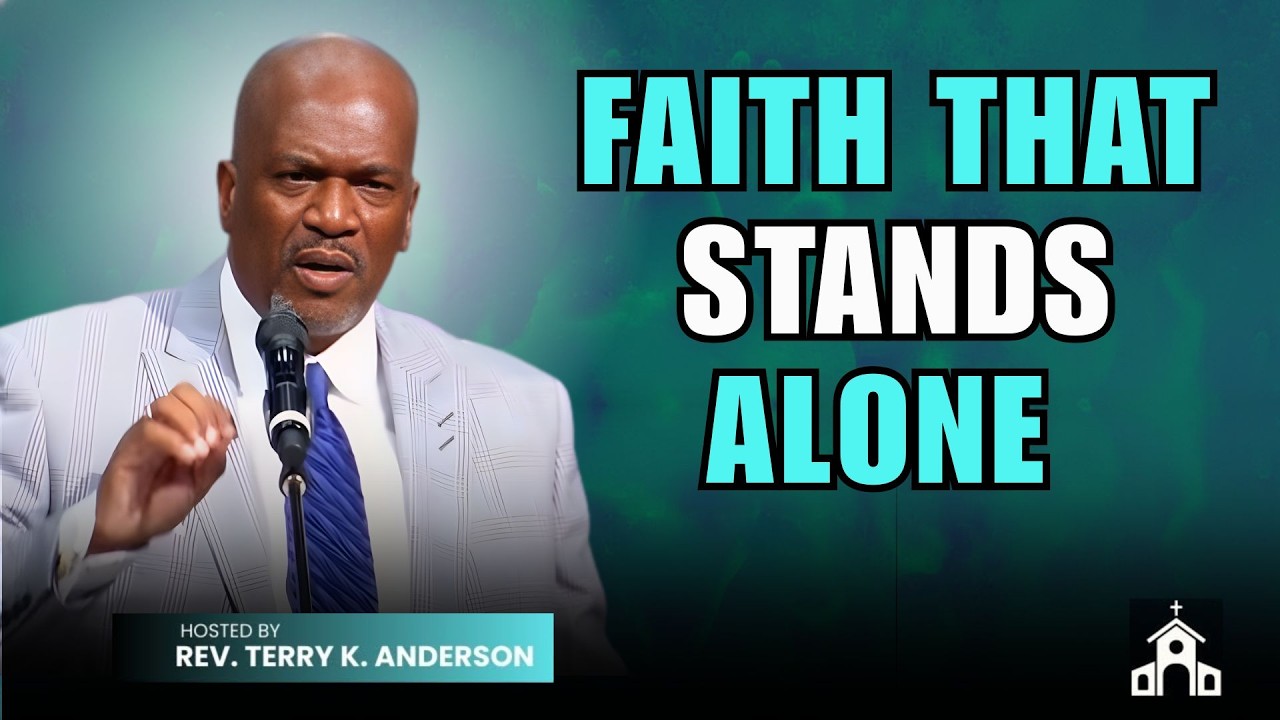 FAITH THAT STANDS ALONE | CHRISTIAN SERMON | REV. TERRY K. ANDERSON