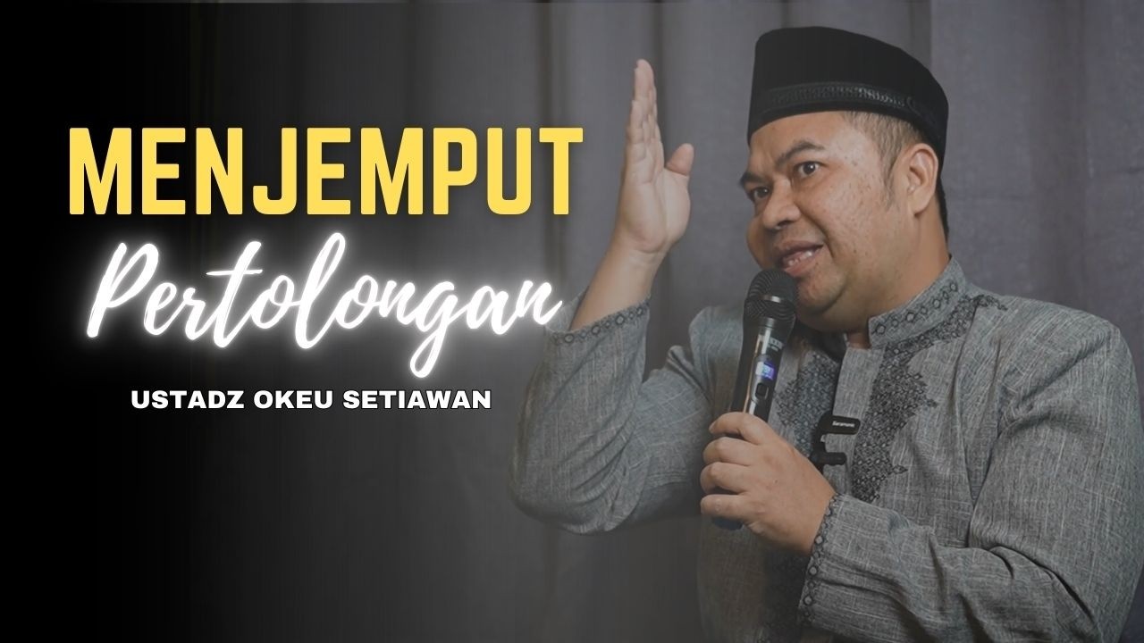 Menjemput Pertolongan Allah - Ustadz Okeu Setiawan