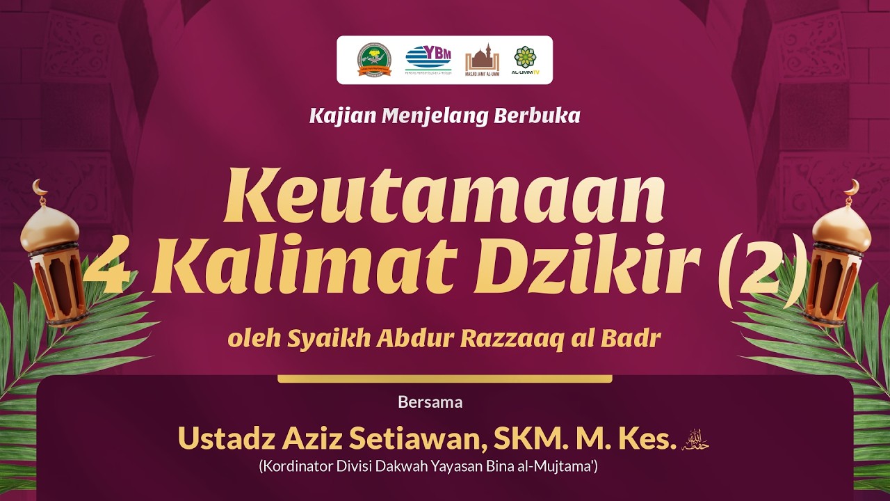 KAJIAN MENJELANG BERBUKA : Keutamaan 4 Kalimat Dzikir (2)- Ustadz Aziz Setiawan, SKM. M. Kes.