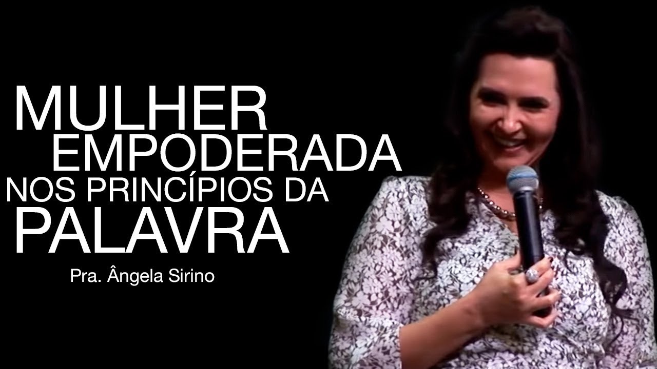 Mulher empoderada nos princípios da palavra - PASTORA ANGELA SIRINO | Seja uma mulher bem resolvida!