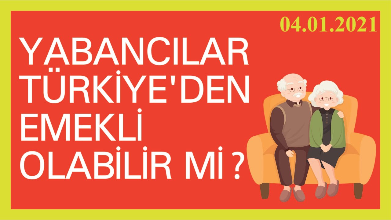 2021 YABANCILAR T&Uuml;RKİYE'DEN EMEKLİ OLABİLİR Mİ