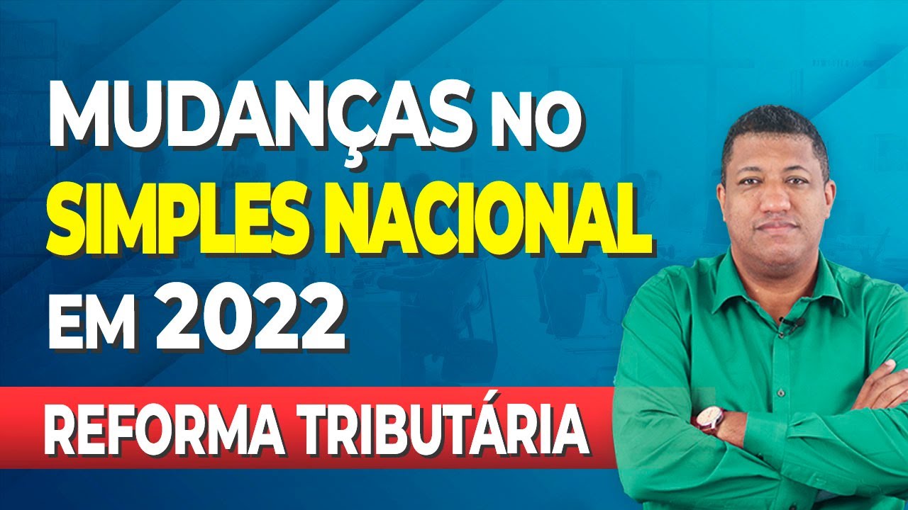 MUDANÇAS NO SIMPLES NACIONAL 2022 (REFORMA TRIBUTÁRIA)