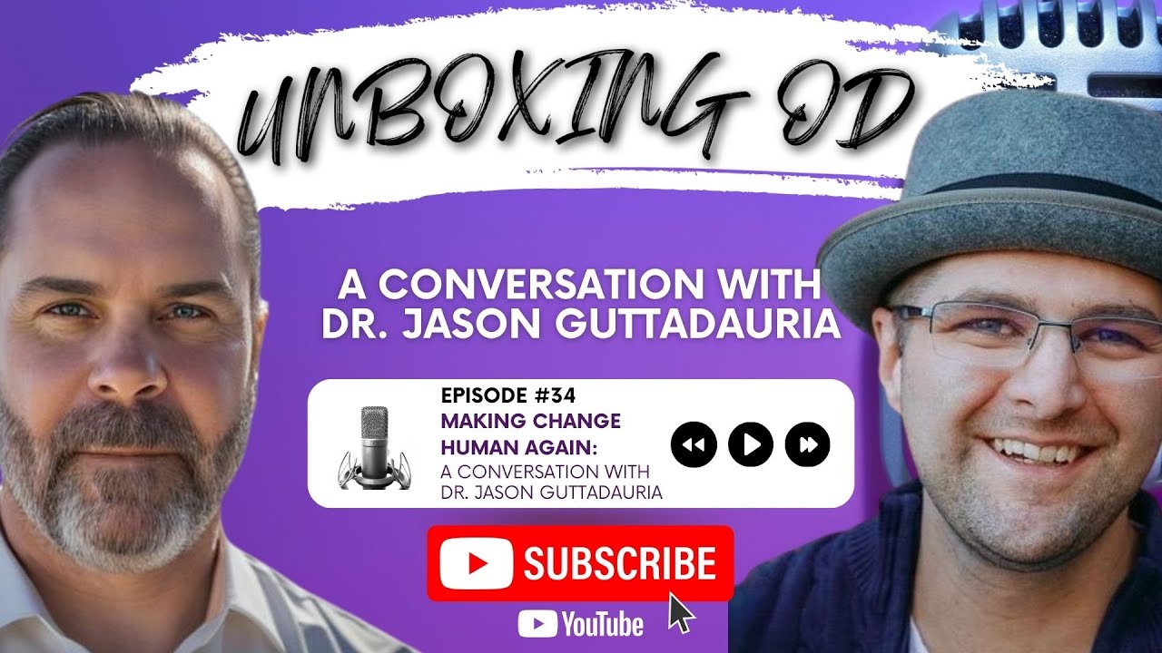 UNBOXING OD, EPISODE 34: Making Change Human Again - A Conversation with Dr. Jason Guttadauria