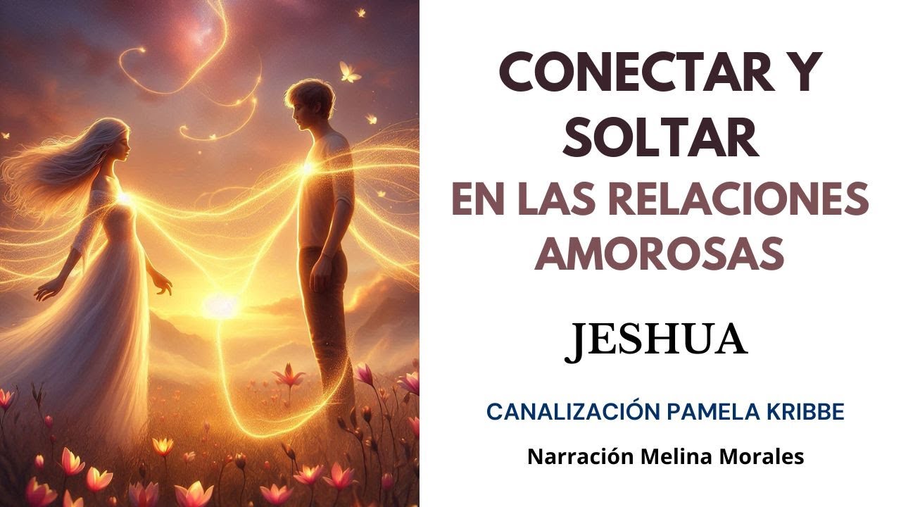 CONECTAR Y SOLTAR EN LAS RELACIONES AMOROSAS💗💫 Jeshua🦋Canalización Pamela Kribbe
