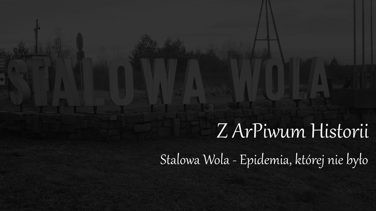Z ArPiwum Historii - Stalowa Wola - Epidemia, kt&oacute;rej nie było (wersja skr&oacute;cona)