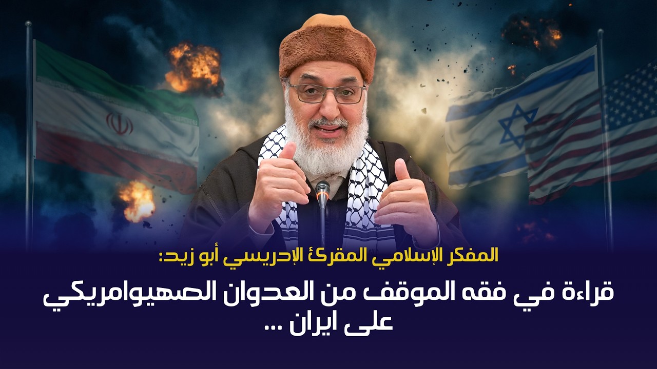 ‏المقرئ الإدريسي أبو زيد: قـراءة فـي فـقـه الـمـوقـف مـن الـعـدۅا.ن الـصهـيـو/أمـ.ريـكـي على إيـ.ران