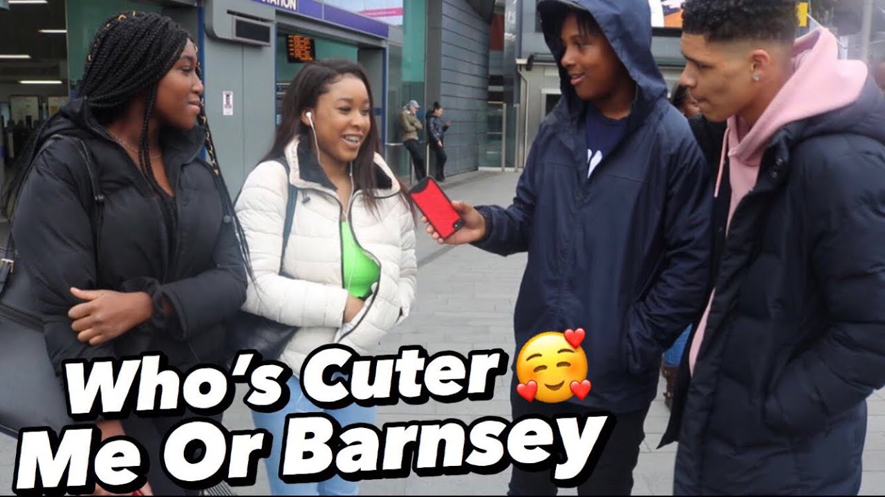 Asking Girls Who’s Cuter Me or Barnsey