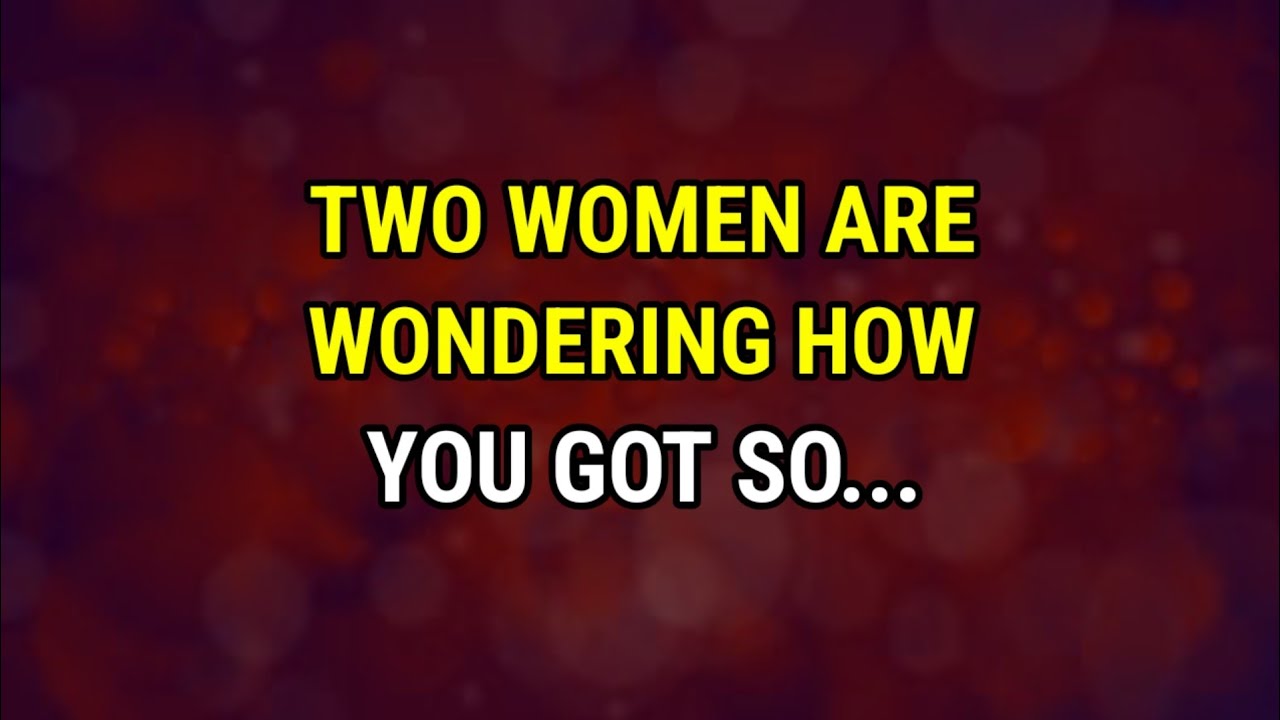 Angel Says 👉 Two women are wondering how you got so...