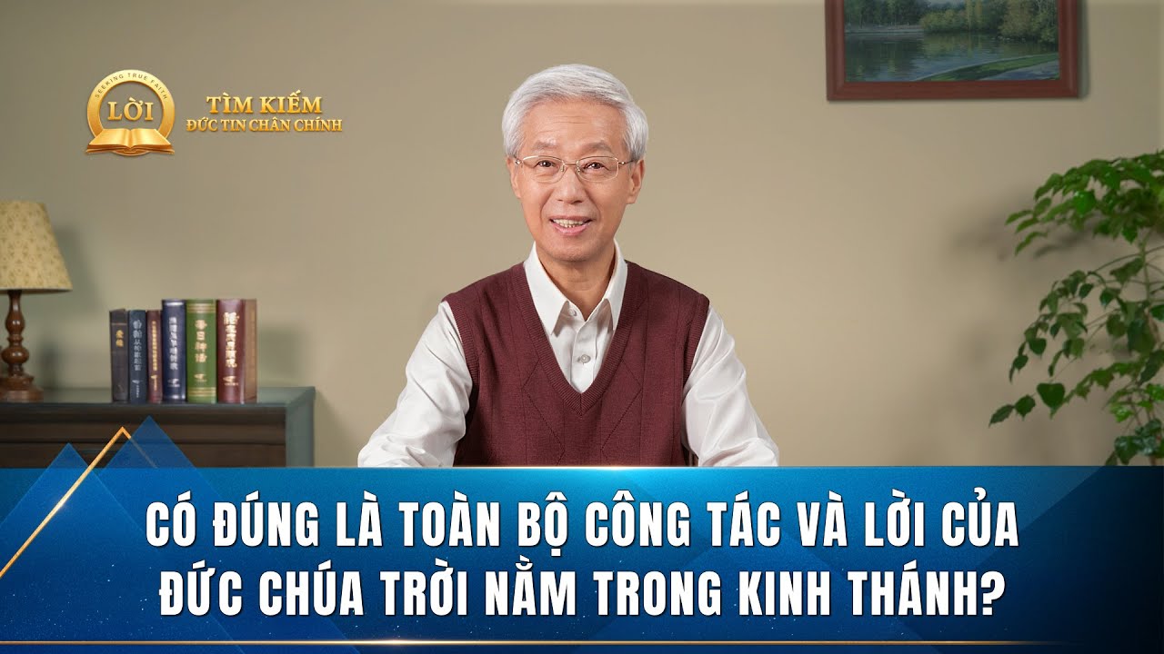Loạt bài giảng | Có đúng là toàn bộ công tác và lời của Đức Chúa Trời nằm trong Kinh Thánh?
