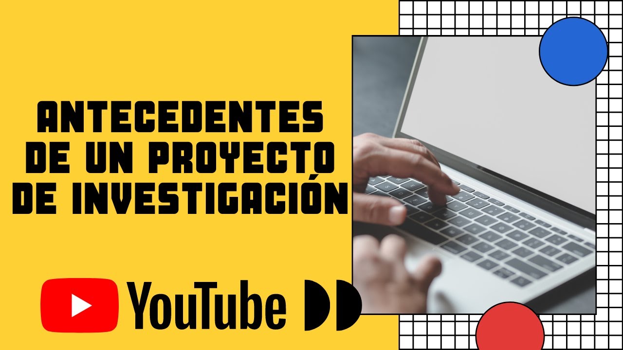 CÓMO ELABORAR LOS ANTECEDENTES DE UNA INVESTIGACIÓN / PROYECTO / EJEMPLO