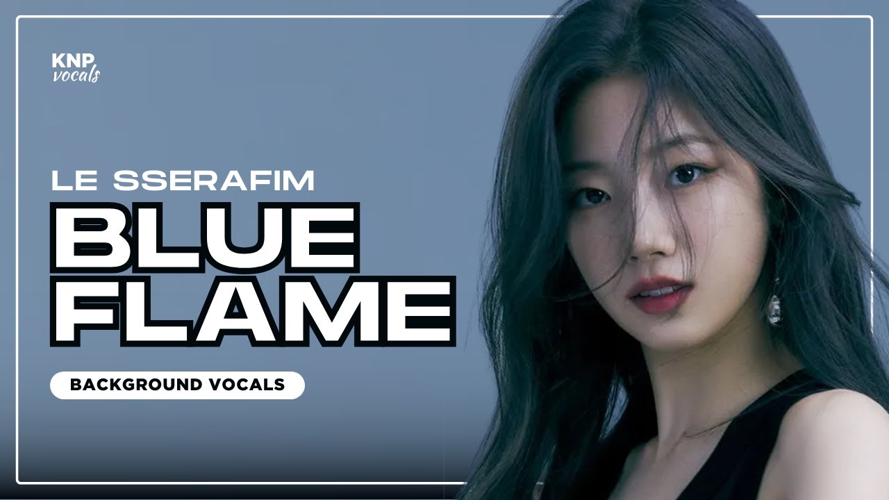 LE SSERAFIM - Blue Flame (Background Vocals / Hidden Vocals)