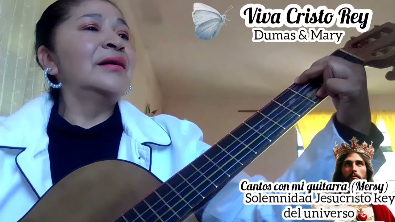 VIVA CRISTO REY Dumas & Mary Solemnidad Jesucristo Rey del Universo 