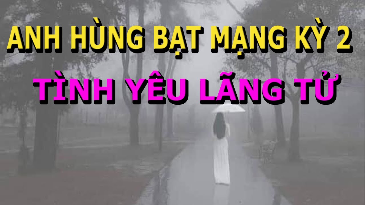 Anh Hùng Bạt Mạng Kỳ 2 Tình Yêu Lãng Tử