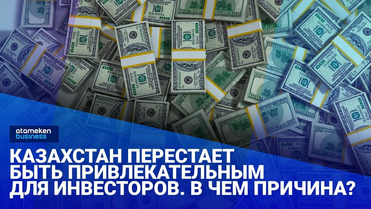 Казахстан перестает быть привлекательным для инвесторов. В чем причина? / Своими словами 04.08.2023