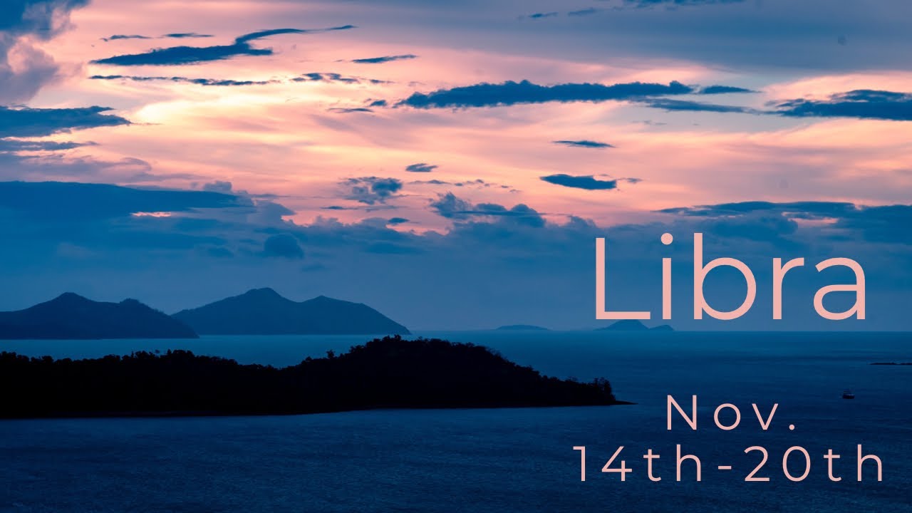 Libra:  Nov. 14th-20th  