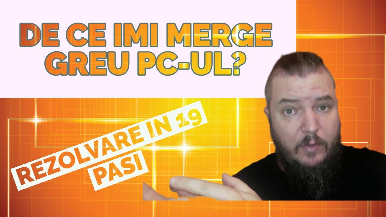 De ce imi merge greu PC-ul|Rezolvare in 19 pasi
