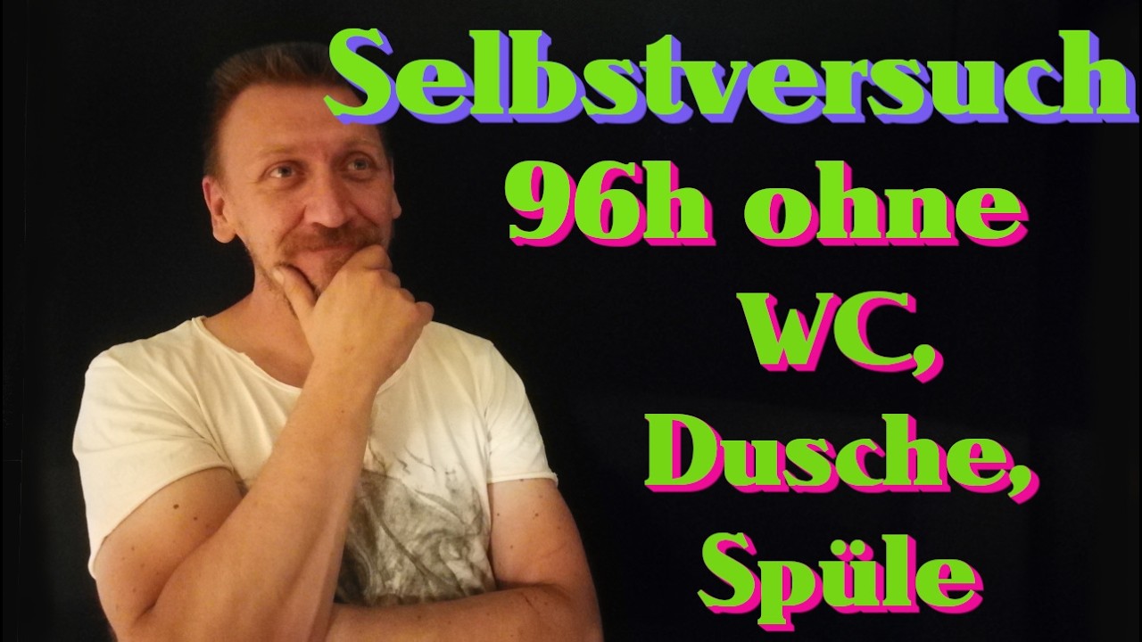 96h ohne WC, Dusche, Spüle.  Selbstexperiment. Krisenvorsorge!!  Selbstversuch Experiment erfahrung