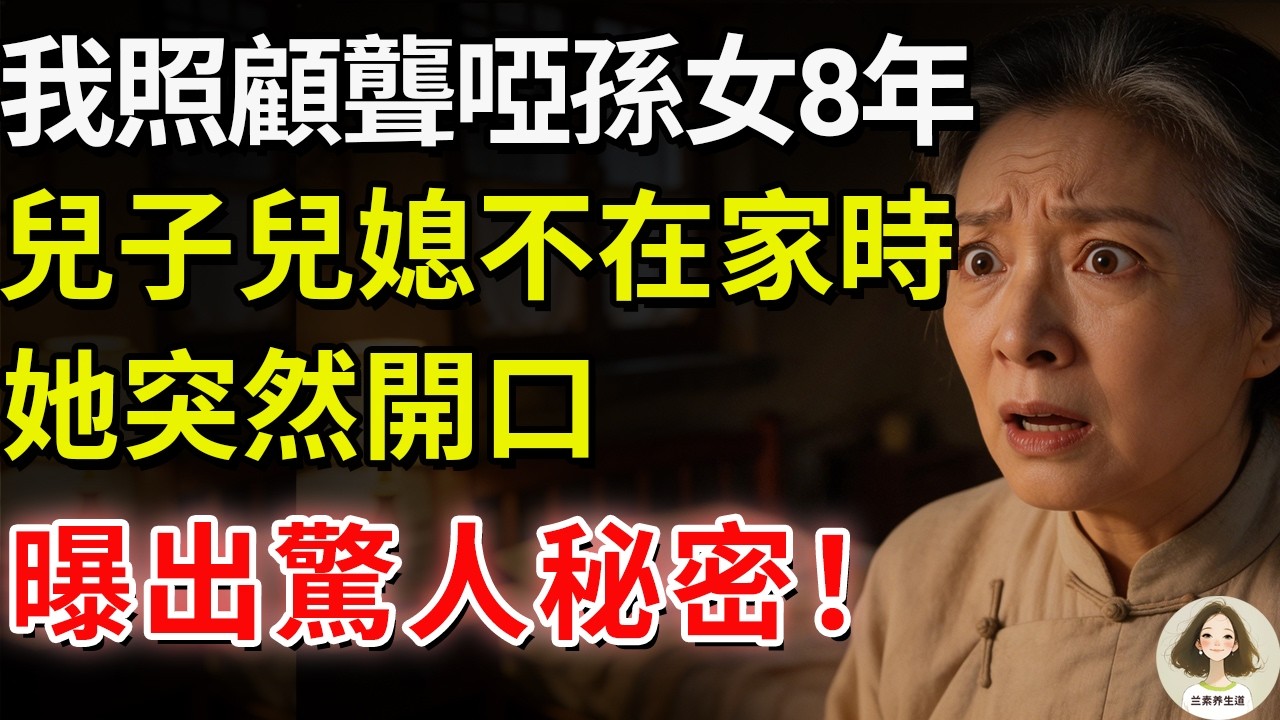 我照顧聾啞孫女8年，兒子兒媳不在家時，她突然開口曝出驚人秘密！#兰素养生道#康養人生道#上了年紀該明白的事 #養老 #聰明老人 #長壽秘密 #延壽 #長壽 #晚年幸福