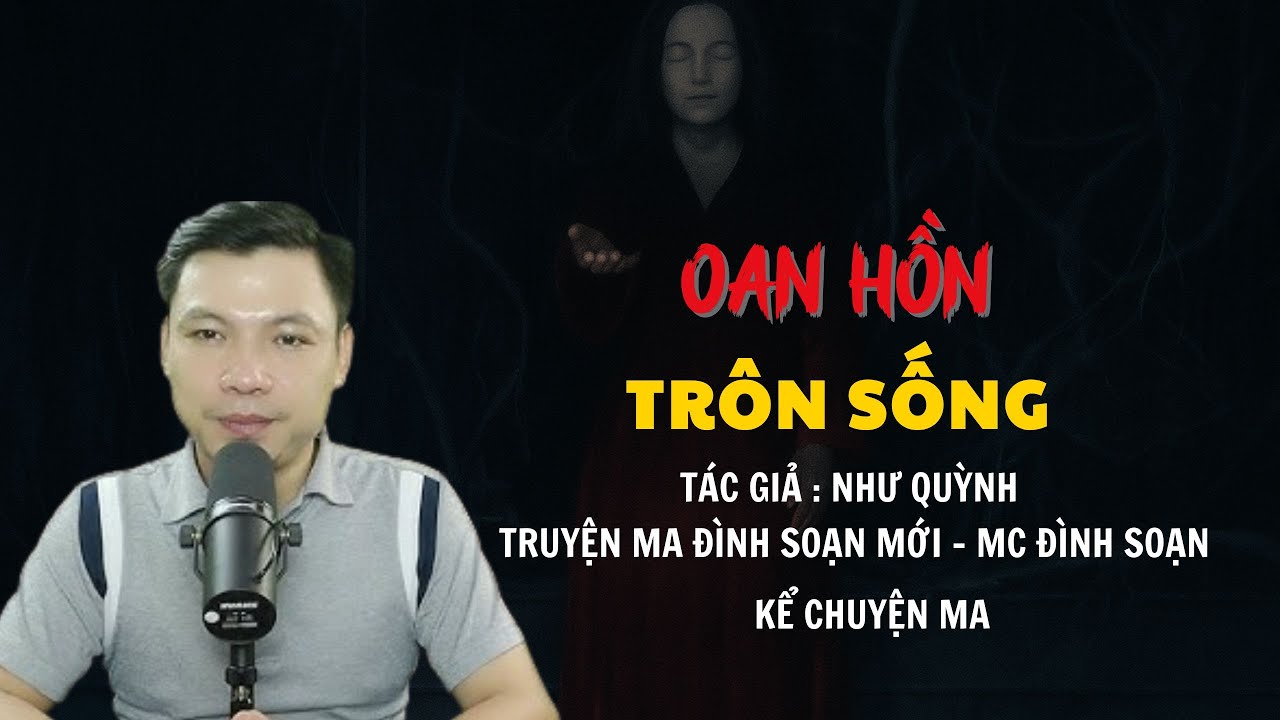 TRUYỆN MA ĐÌNH SOẠN MỚI : OAN HỒN TRÔN SỐNG | CHUYỆN MA MC ĐÌNH SOẠN KỂ