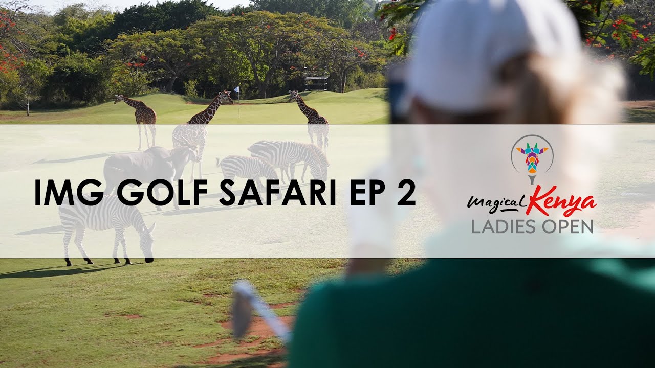 IMG Golf Safari Ep 2 |  Magical Kenya Ladies Open 2023 At Vipingo Ridge, Kenya .
