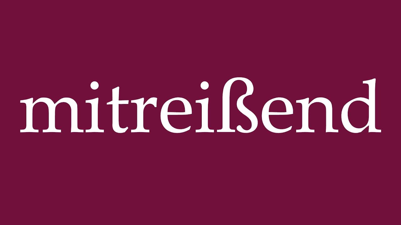 How to Pronounce ''mitrei&szlig;end'' (rousing) Correctly in German