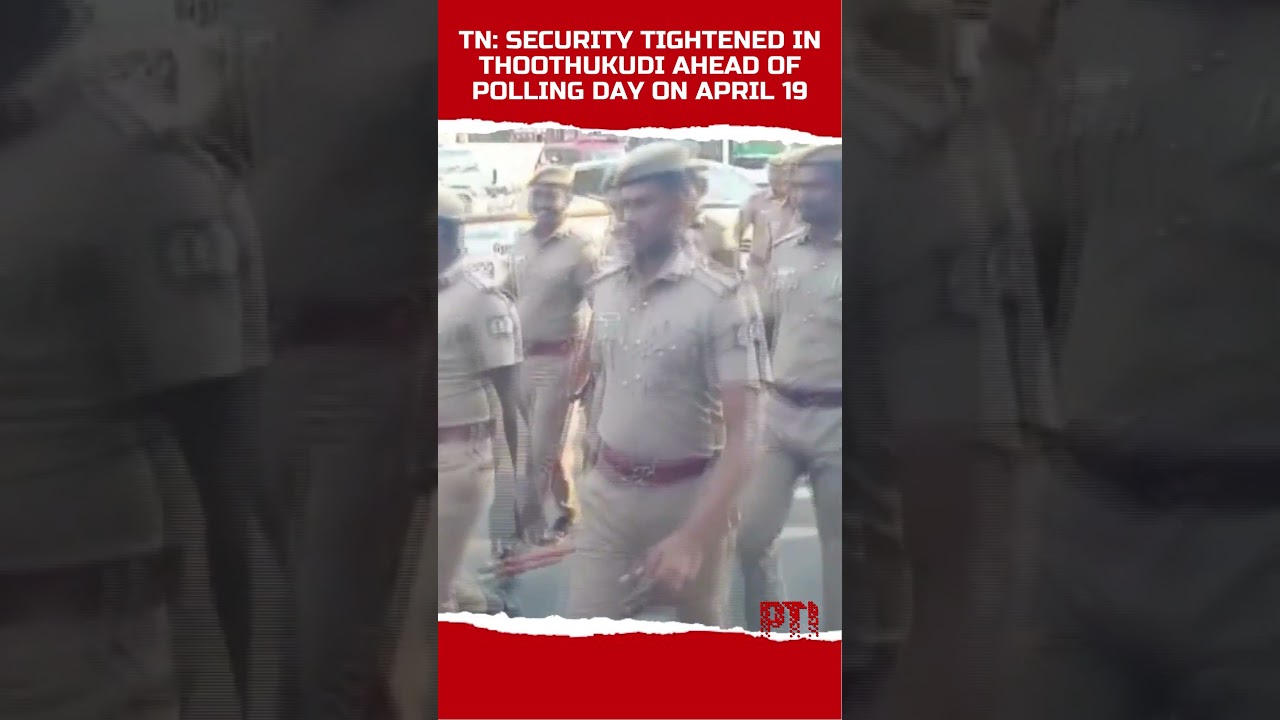 Tamil Nadu: Security tightened in Thoothukudi ahead of polling day on April 19