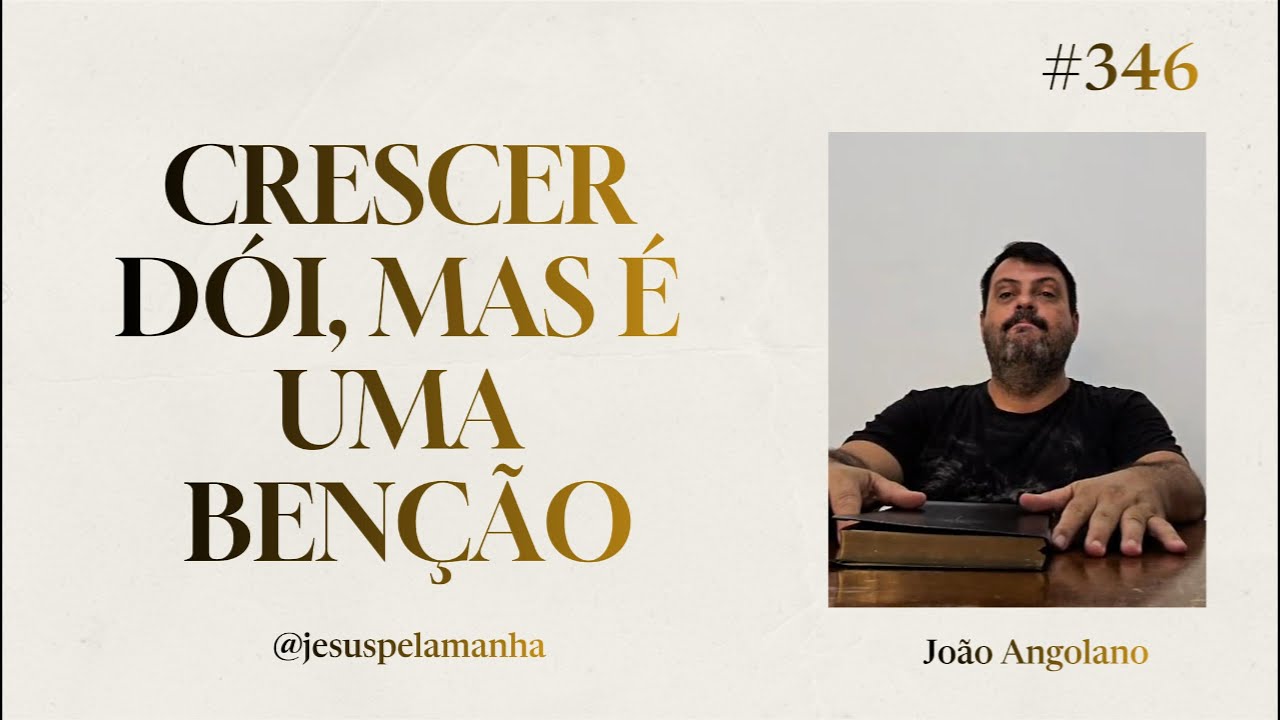 JESUS PELA MANHÃ | CRESCER DÓI, MAS É UMA BENÇÃO | João Angolano
