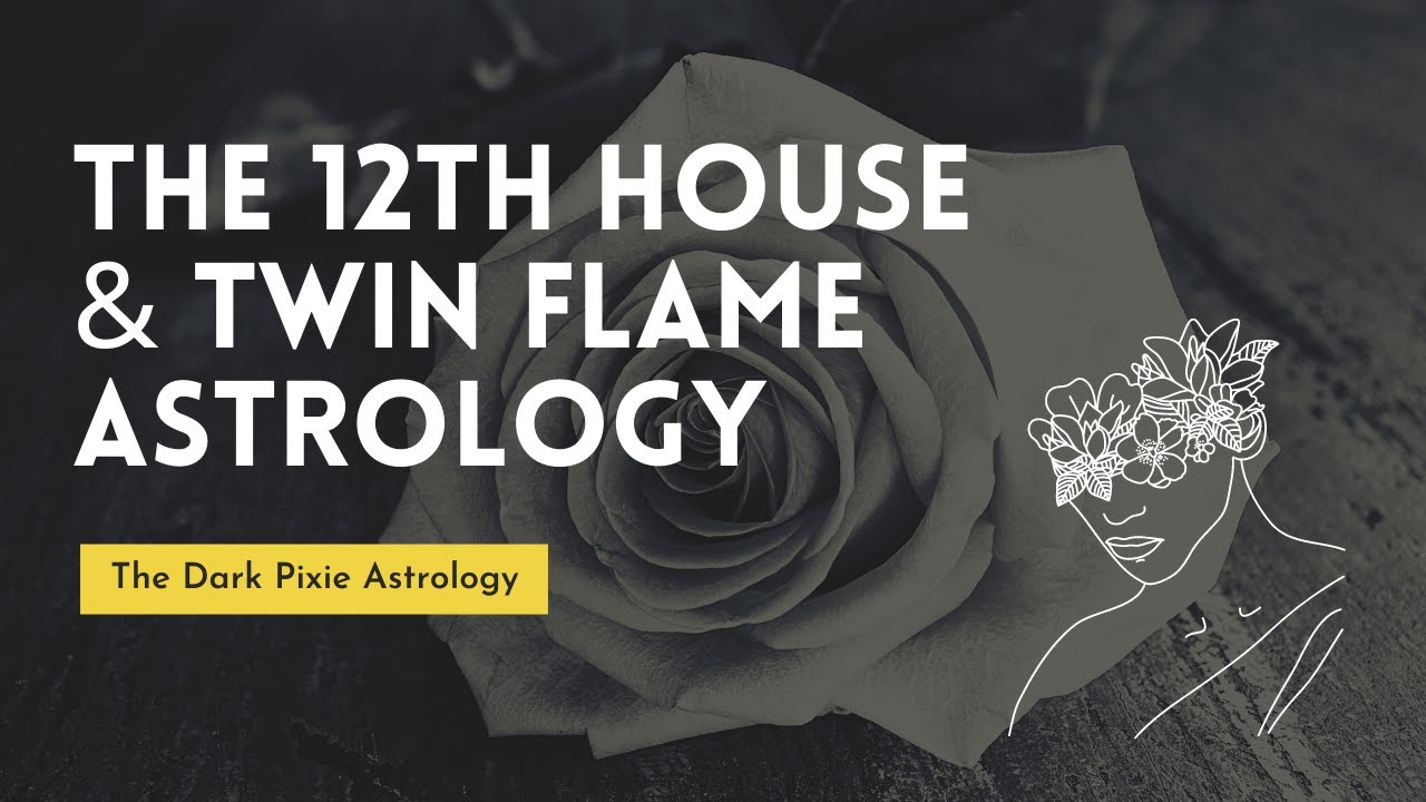 The 12th House & Twin Flame Astrology