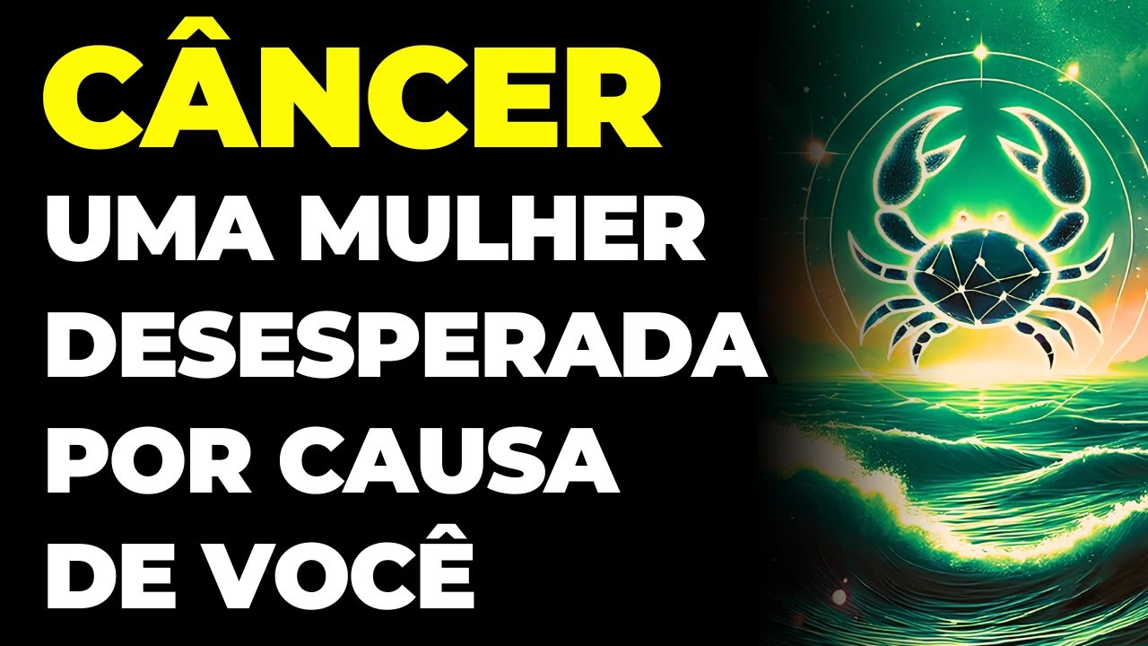 CÂNCER: 😭 UMA MULHER VAI ENTRAR EM DESESPERO POR CAUSA DE VOCÊ...