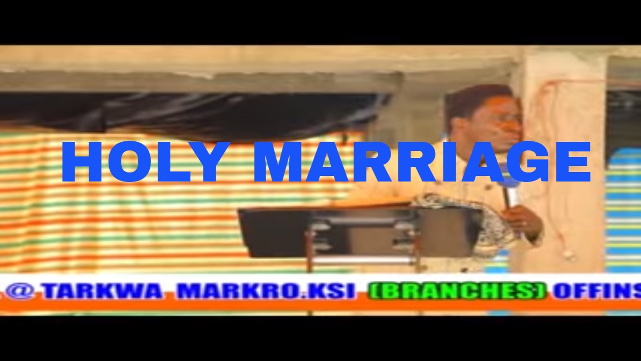 HOLY MARRIAGE  By EVANGELIST AKWASI AWUAH