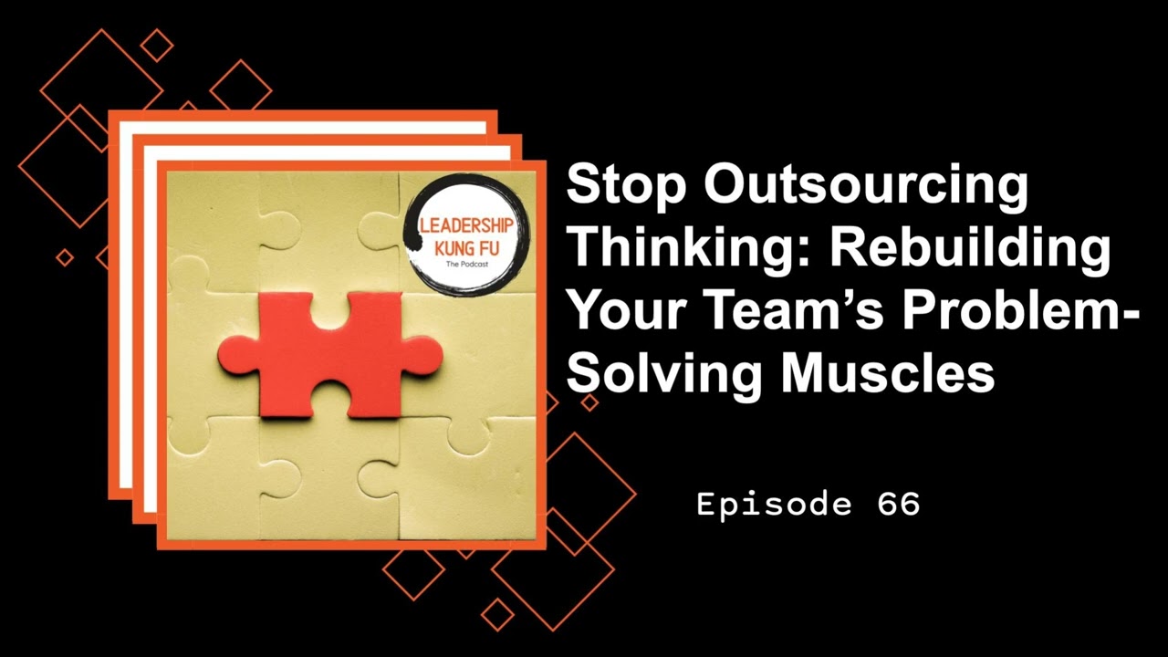 66 - Stop Outsourcing Thinking: Rebuilding Your Team's Problem-Solving Muscles