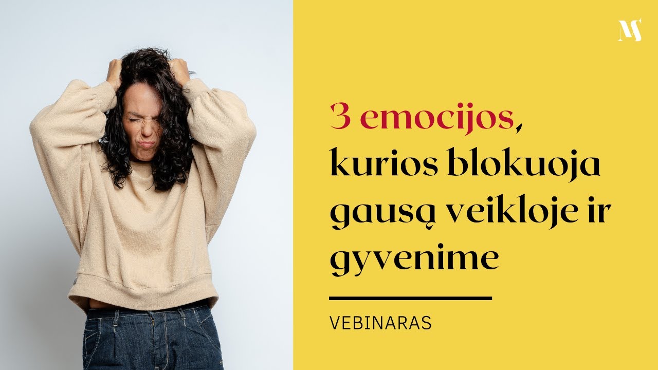 3 STIPRIAUSIOS EMOCIJOS, KURIOS BLOKUOJA GAUSĄ VEIKLOJE IR GYVENIME