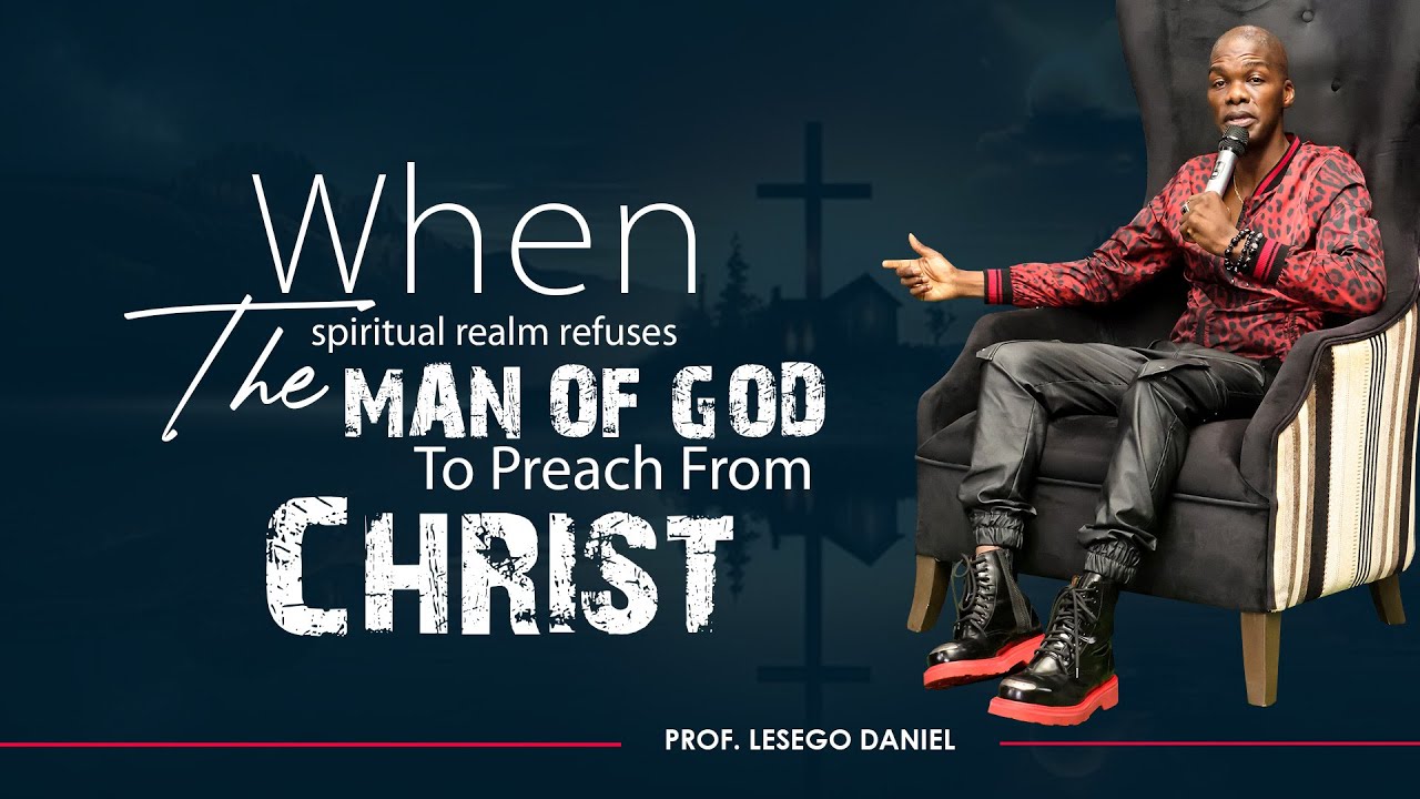 When the spiritual realm refuses the man of God to preach from Christ by Prof. Lesego Daniel