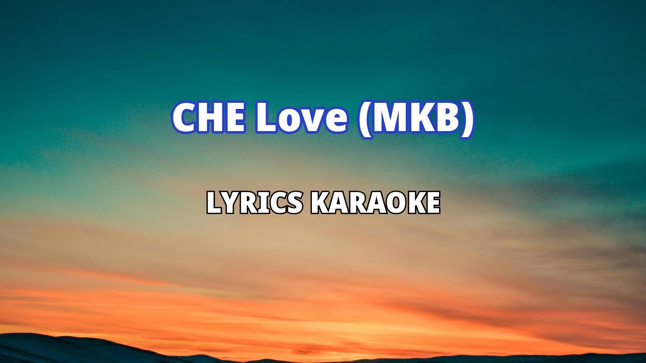 che Love (MKB) LYRICS KARAOKE