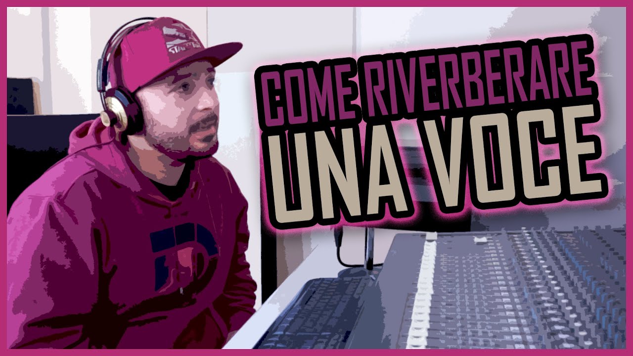 Come riverberare una voce. Lo fai davvero nel modo giusto?