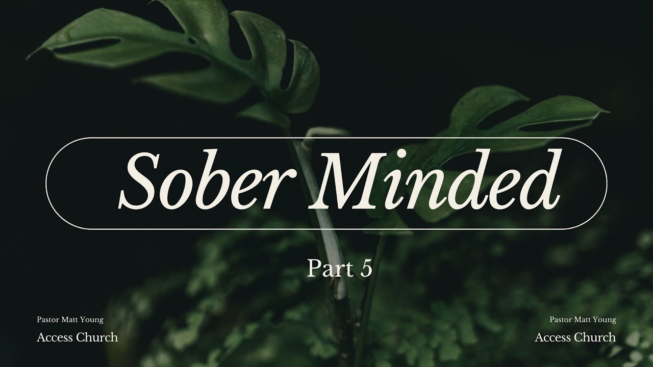 Sober Minded Part 5 | Pastor Matt Young | Access Church