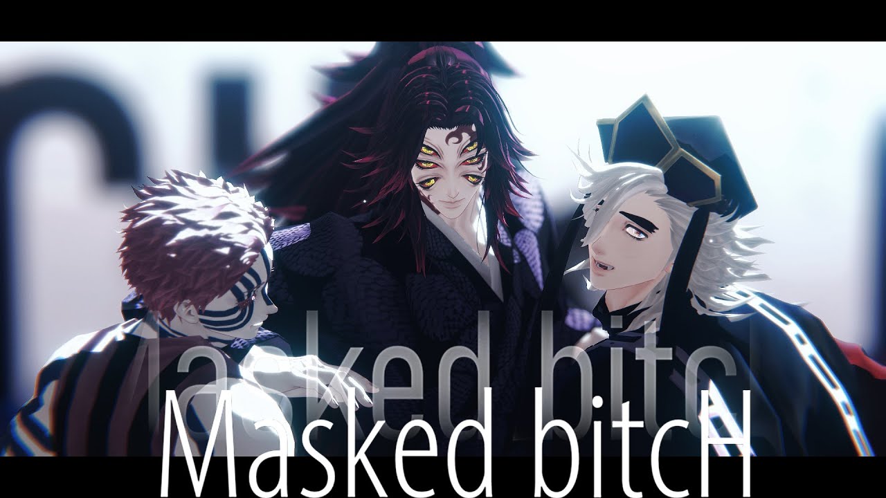 【鬼滅のMMD:Demon Slayer MMD】Masked bitcH【Kei式童磨:Douma/Kei式黒死牟:Kokushibou/Kei式猗窩座:Akaza】