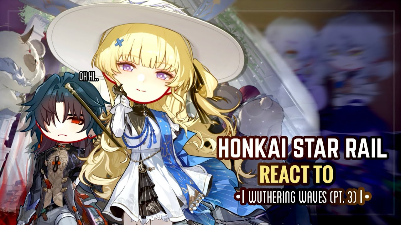 🪄✨ Honkai Star Rail React to Wuthering Waves || Gacha Club || Part 3/?
