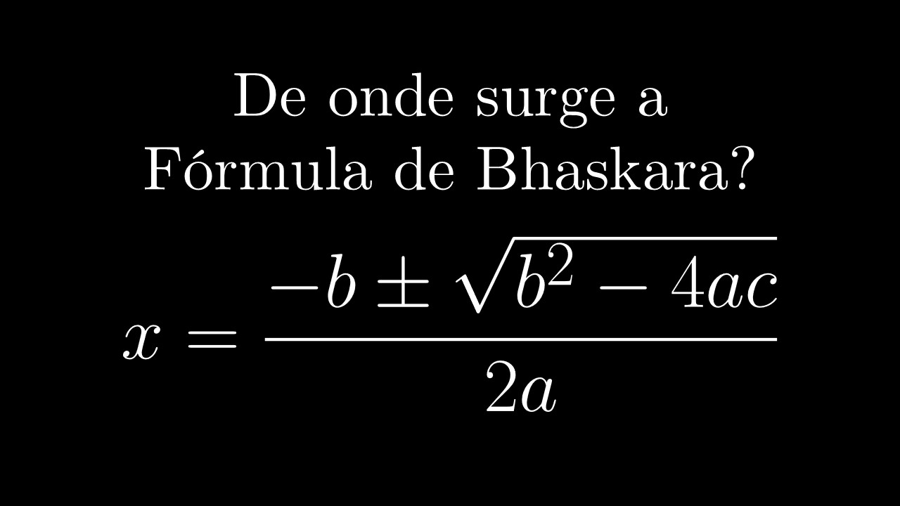 De Onde Surge a Fórmula de Bhaskara? (Demonstração Completa)