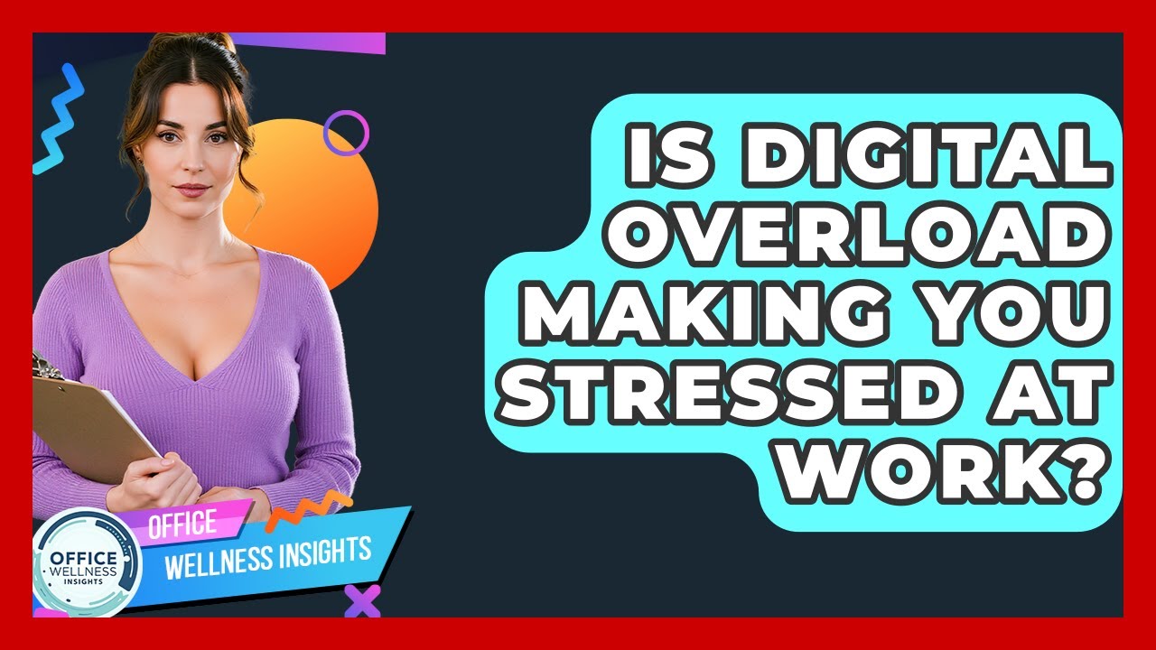 Is Digital Overload Making You Stressed At Work? - Office Wellness Insights