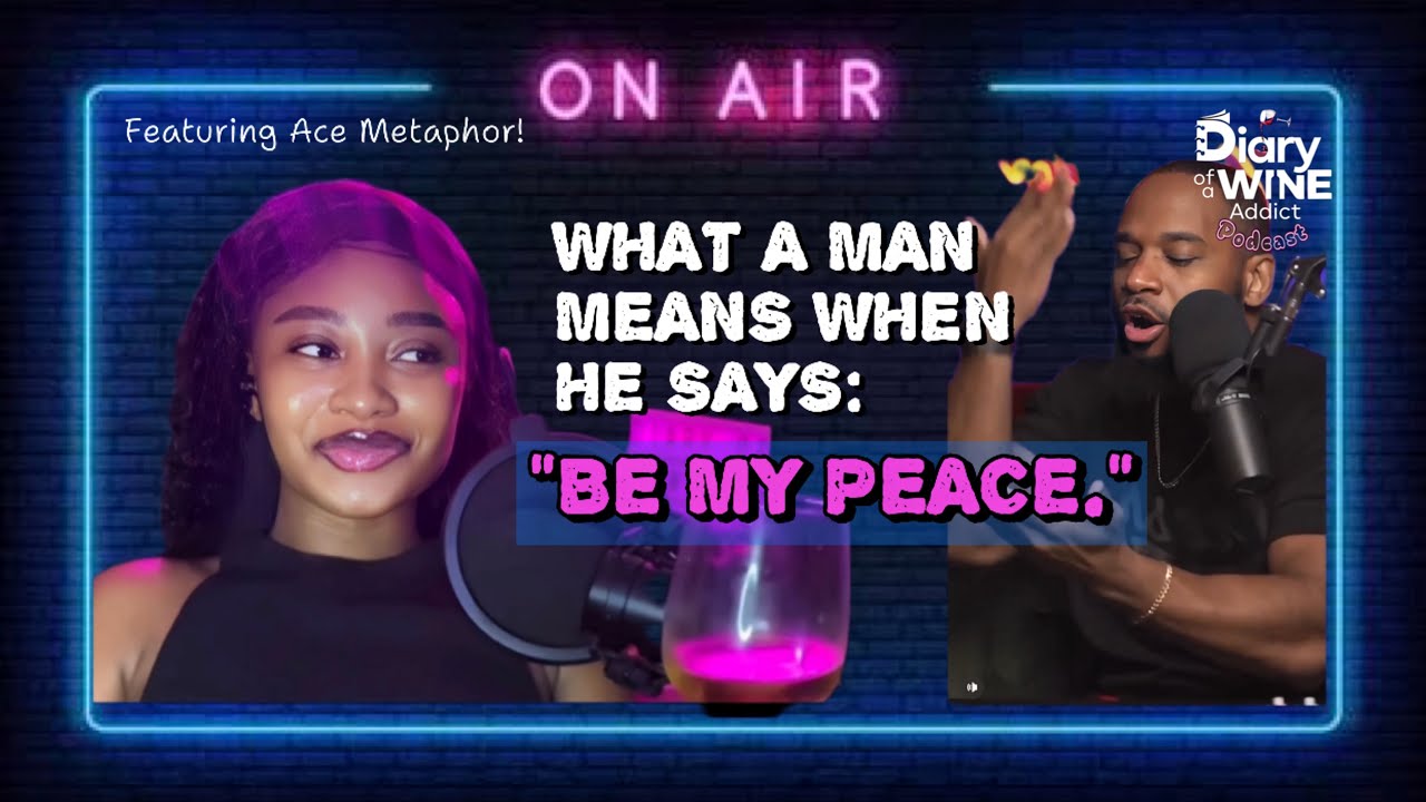 When men say “BE MY PEACE” featuring Ace Metaphor || Diary of a Wine Addict Podcast.