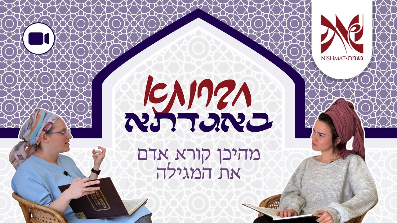 חברותא באגדתא | מגילה יט. | מהיכן קורא אדם את המגילה - הרבנית רחל אילון־כוכבא ועטרת מאיר