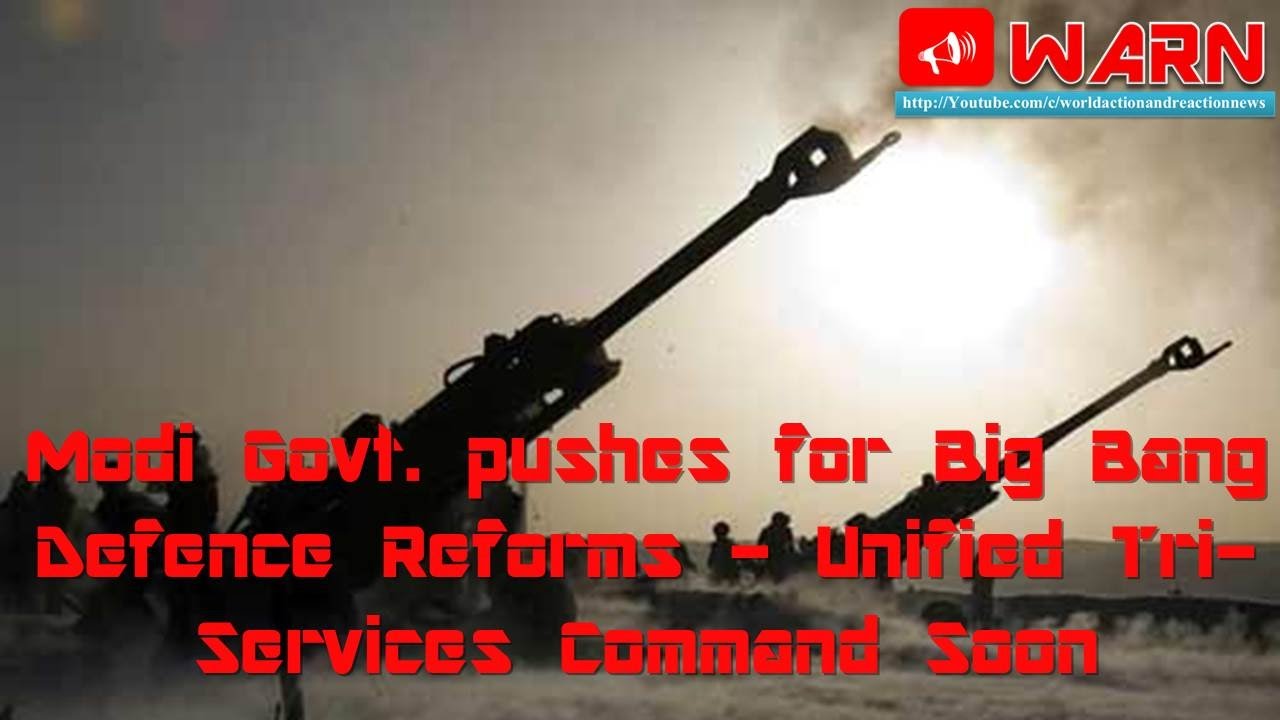 Modi Govt. pushes for Big Bang Defence Reforms - Unified Tri-Services Command Soon