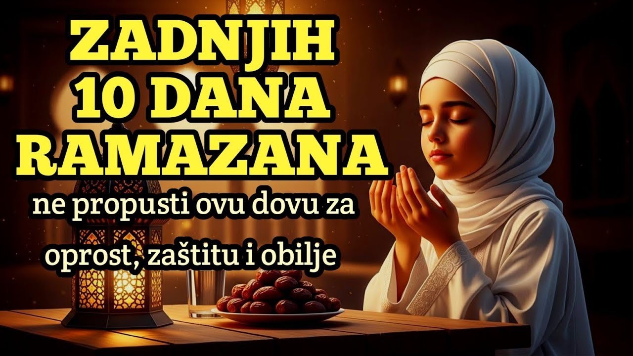 Zadnjih 10 dana Ramazana: ne propusti ovu dovu za oprost, zaštitu i obilje